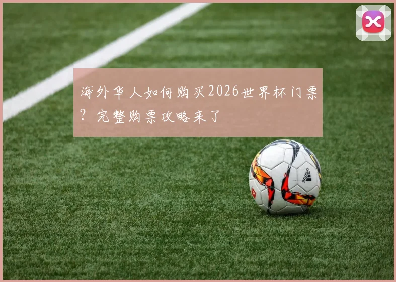 海外华人如何购买2026世界杯门票？完整购票攻略来了