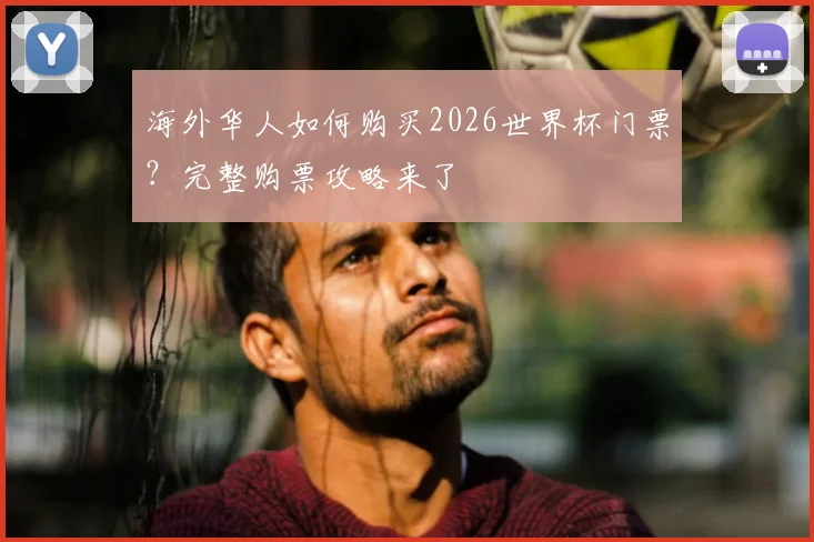 海外华人如何购买2026世界杯门票?完整购票攻略来了